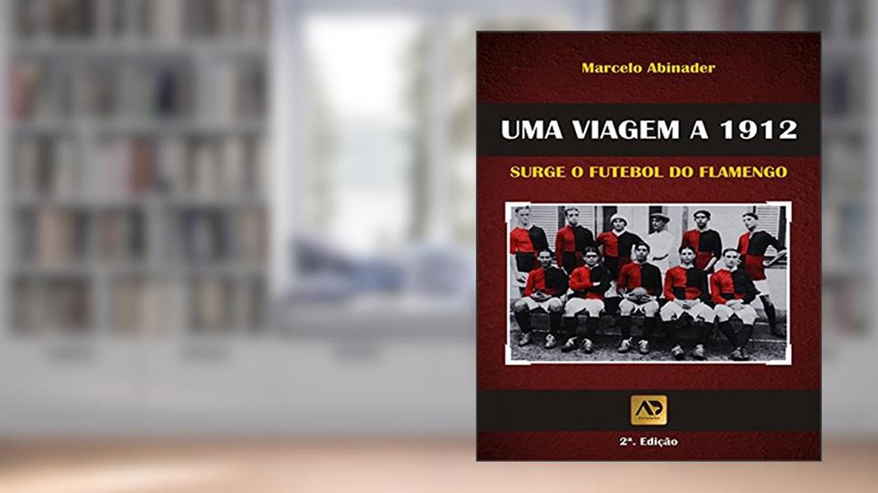 Uma Viagem a 1912: Surge o Futebol do Flamengo, do autor Marcelo Abinader