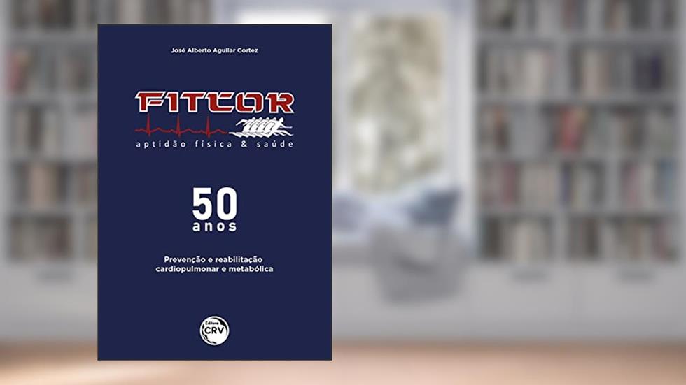 FITCOR - 50 ANOS: prevenção e reabilitação cardiopulmonar e metabólica, do autor José Alberto Aguilar CORTEZ