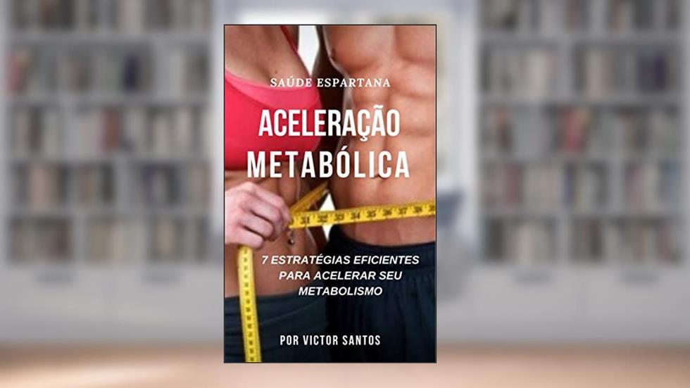 Aceleração Metabólica: As 7 Estratégias eficientes para queimar gorduras em tempo recorde! (ACELERAÇÃO FITNESS Livro 1), do autor Saúde Espartana; Victor Santos