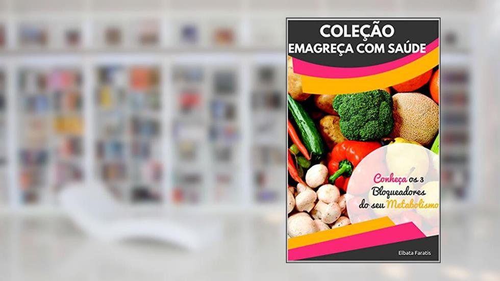 Os 3 Bloqueadores do Metabolismo: Acelere seu Metabolismo Hoje (Coleção Emagreça com Saúde), do autor Elbata Faratis