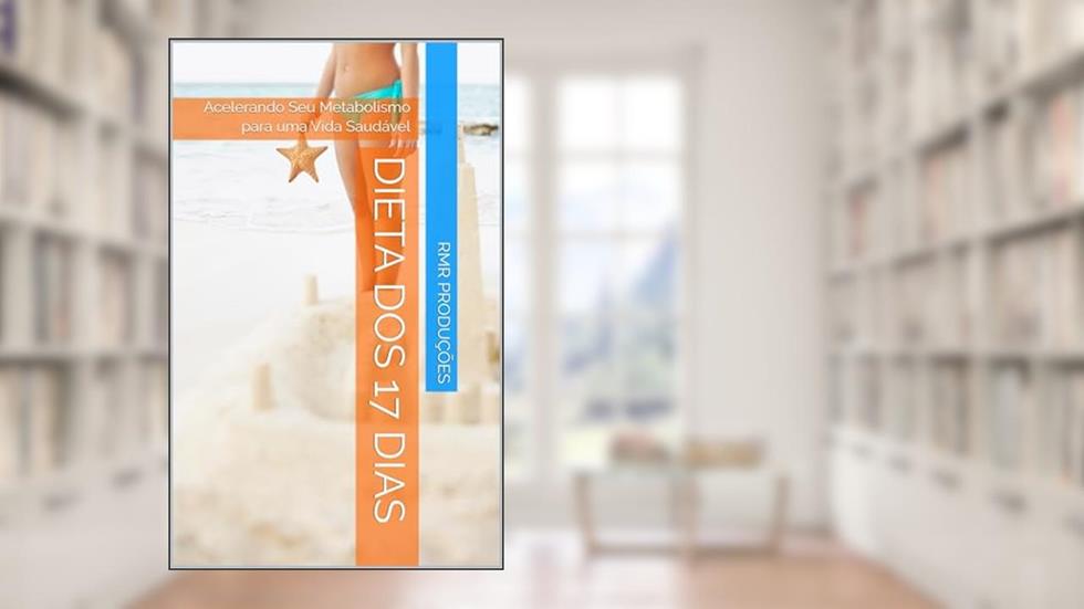 Dieta dos 17 Dias: Acelerando Seu Metabolismo para uma Vida Saudável, do autor RMR Produções