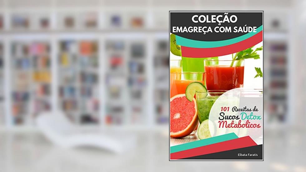 Sucos Metabólicos: 101 Deliciosas Receitas (Coleção Emagreça com Saúde), do autor Elbata Faratis