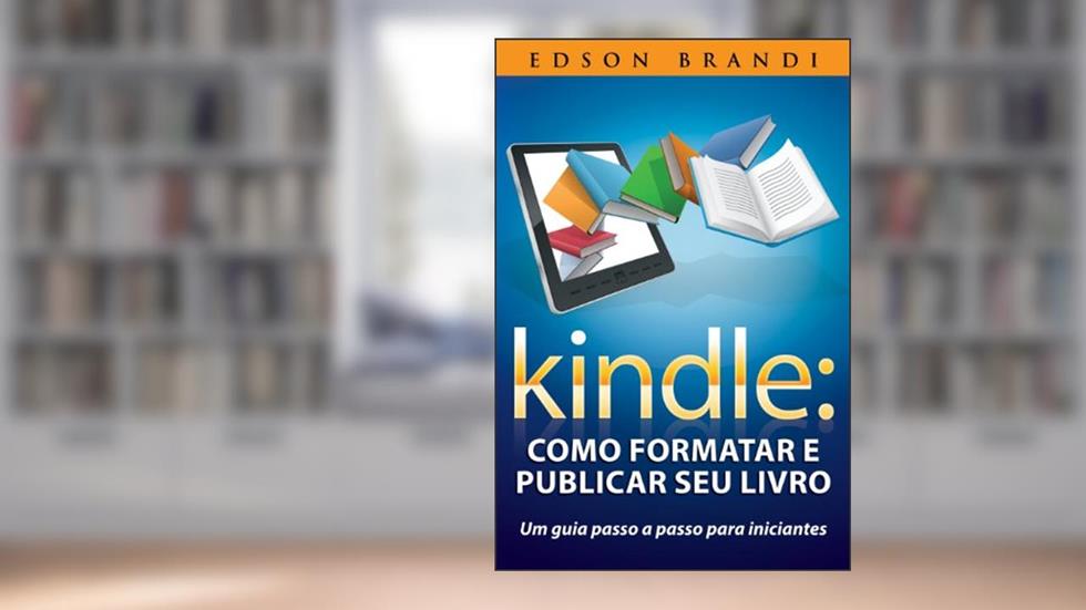 Kindle: Como formatar e publicar seu livro - Um guia passo a passo para iniciantes, do autor Edson Brandi