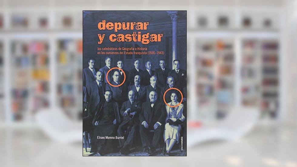 Depurar y castigar. Los catedráticos de Geografía e Historia en los comienzos del Estado franquista (1936-1943), do autor Eliseo Moreno Burriel
