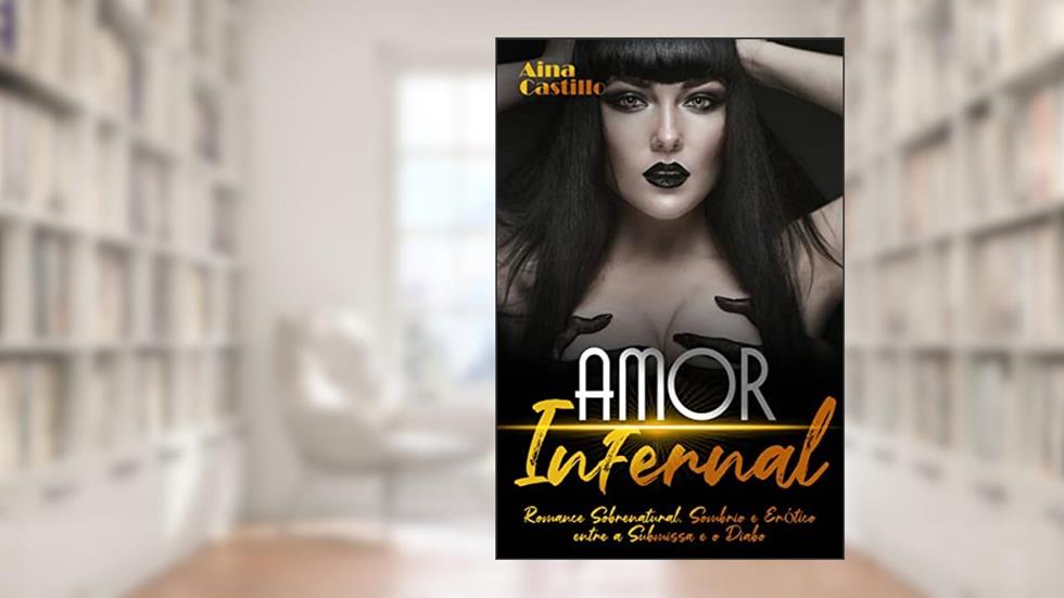 Amor Infernal: Romance Sobrenatural Sombrio e Erótico entre a Submissa e o Diabo, do autor Aina Castillo