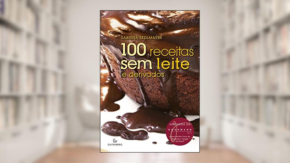 100 receitas sem leite e derivados - 4ª Edição Revisada, do autor Sabrina Sedlmayer