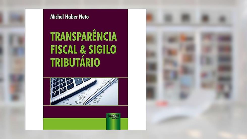 Transparência Fiscal & Sigilo Tributário, do autor Michel Haber Neto