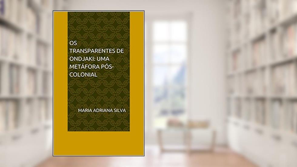 Os transparentes de Ondjaki: uma metáfora pós-colonial, do autor Maria Adriana Silva