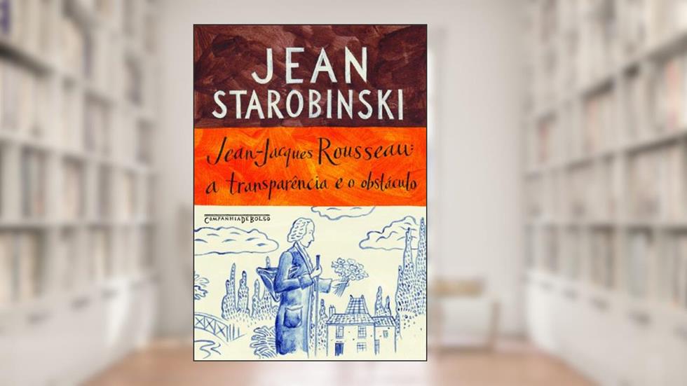 Jean-Jacques Rousseau: a transparência e o obstáculo, do autor Jean Starobinski