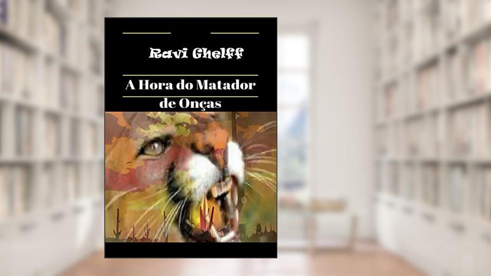 A Hora do Matador de Onças!, do autor Ravi Ghelff