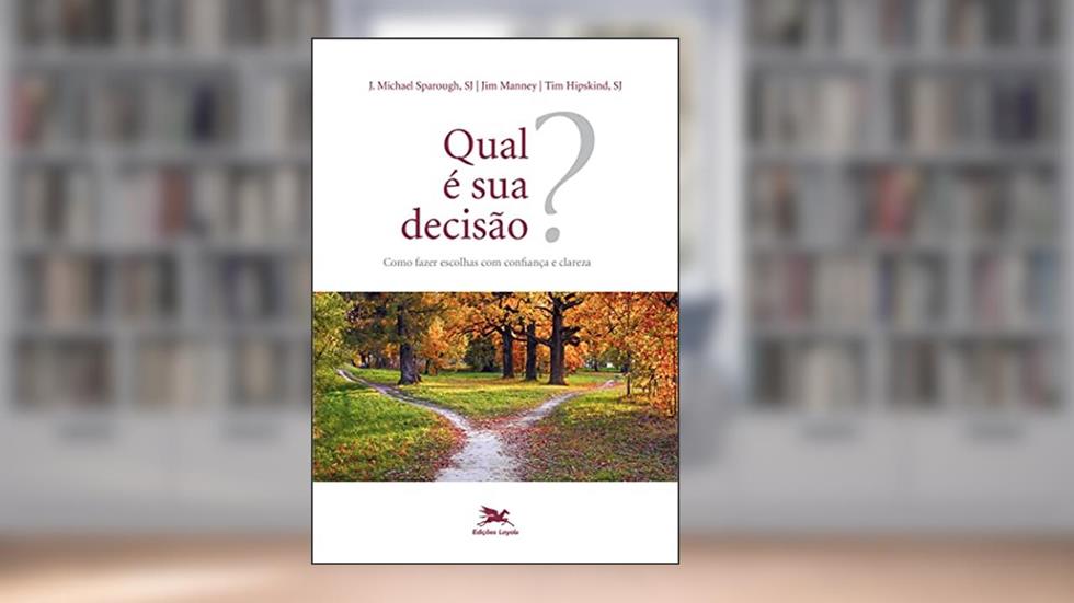 Qual é sua decisão?: Como fazer escolhas com confiança e clareza, do autor J. Michael Sparough; Tim Hipskind; Jim Manney