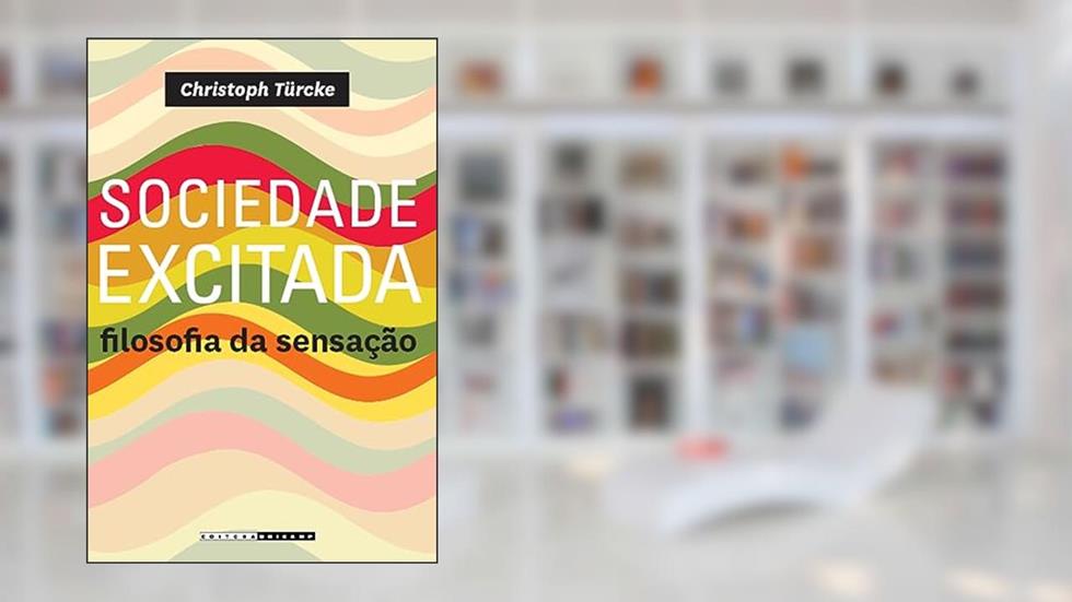 Sociedade excitada: Filosofia da sensação, do autor Christoph Türcke
