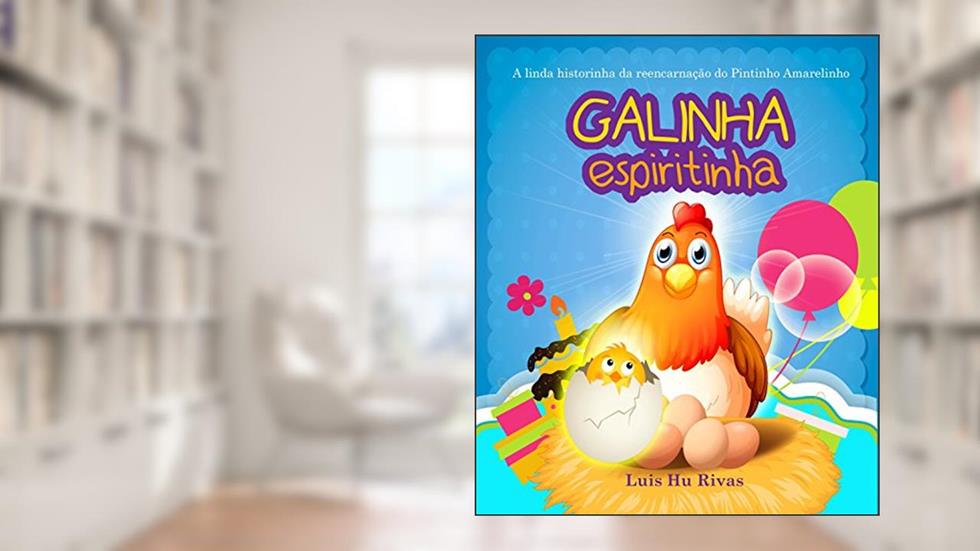 Galinha Espiritinha: A linda historinha da reencarnação do Pintinho Amarelinho (Livros Espíritas(Português)), do autor Luis Hu