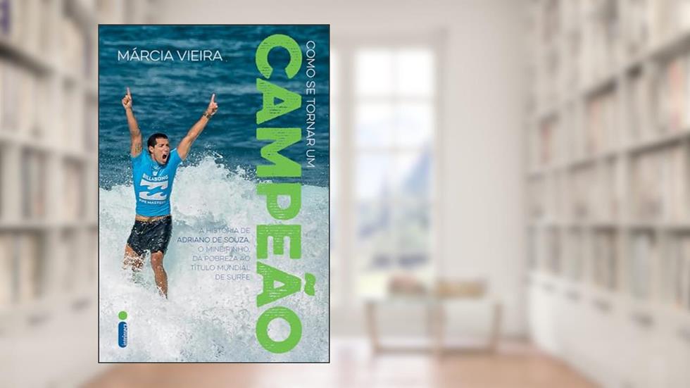 Como se tornar um campeão: A história de Adriano de Souza, o Mineirinho, da pobreza ao título mundial de surfe, do autor Márcia Vieira
