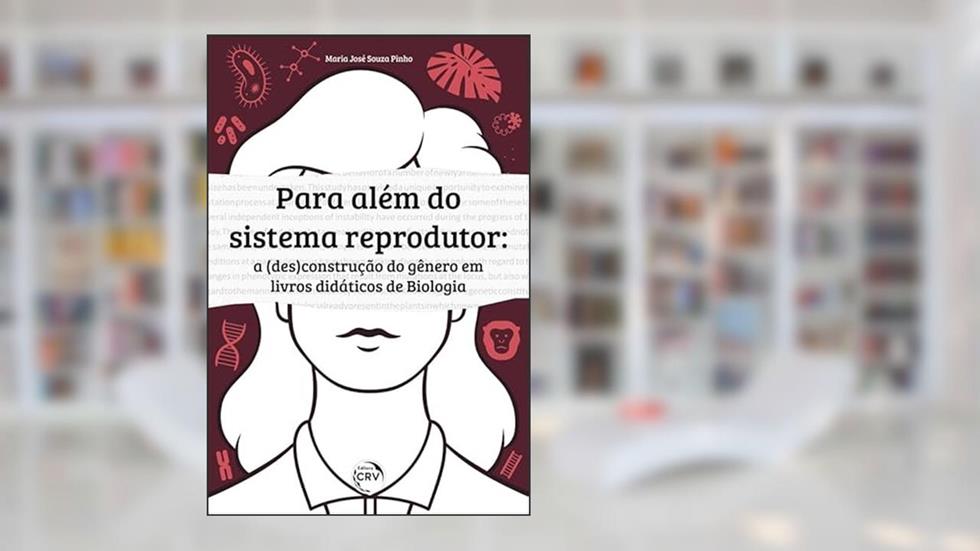 para além do sistema reprodutor: a (des)construção do gênero em livros didáticos de biologia, do autor Maria José Souza Pinho
