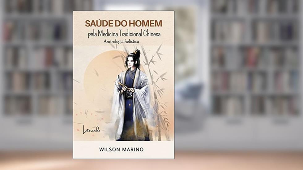 SAÚDE DO HOMEM: PELA MEDICINA TRADICIONAL CHINESA ANDROLOGIA HOLÍSTICA, do autor Wilson Marino
