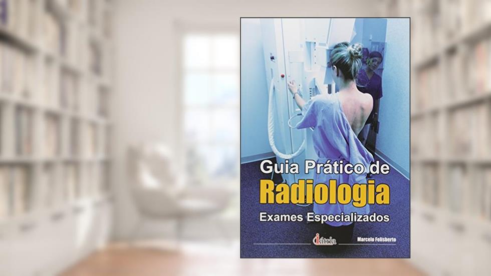 Guia prático de radiologia: Exames especializados, do autor Marcelo Felisberto