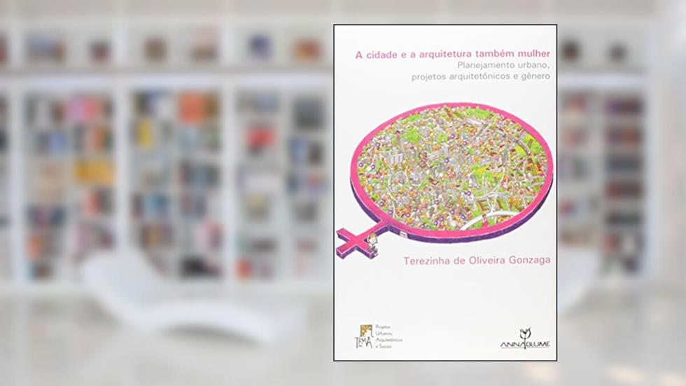 A Cidade e a Arquitetura Também Mulher, do autor Terezinha de Oliveira Gonzaga