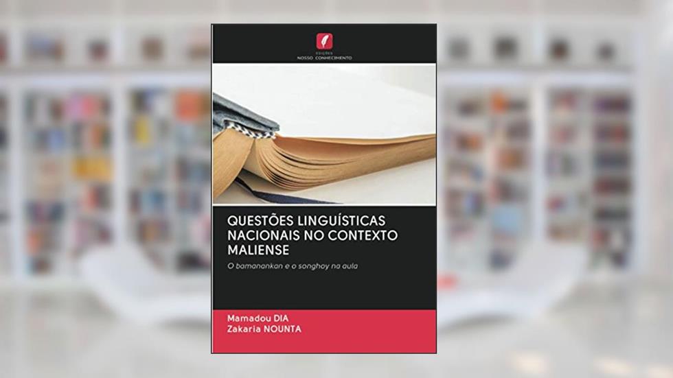 QUESTÕES LINGUÍSTICAS NACIONAIS NO CONTEXTO MALIENSE: O bamanankan e o songhoy na aula, do autor Mamadou Dia; Zakaria Nounta