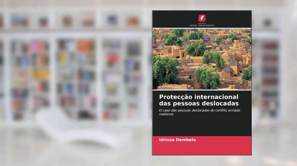 Protecção internacional das pessoas deslocadas: O caso das pessoas deslocadas do conflito armado maliense, do autor Idrissa Dembélé