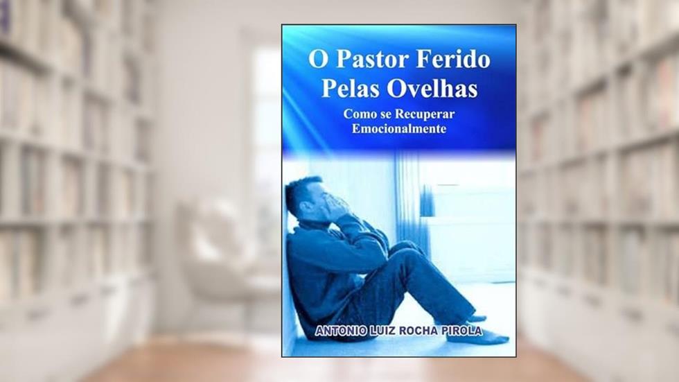 O Pastor Ferido Pelas Ovelhas, do autor Antonio Luiz Rocha Pirola