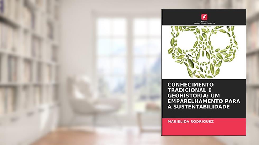 CONHECIMENTO TRADICIONAL E GEOHISTÓRIA: UM EMPARELHAMENTO PARA A SUSTENTABILIDADE, do autor Marielida Rodriguez