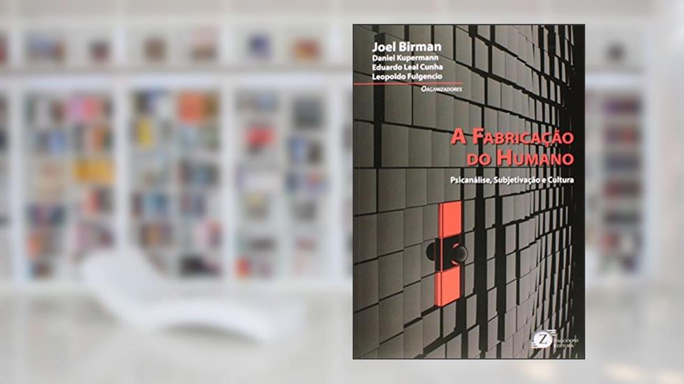A Fabricação Do Humano - Psicanálise, Subjetivação E Cultura, do autor Joel Birman