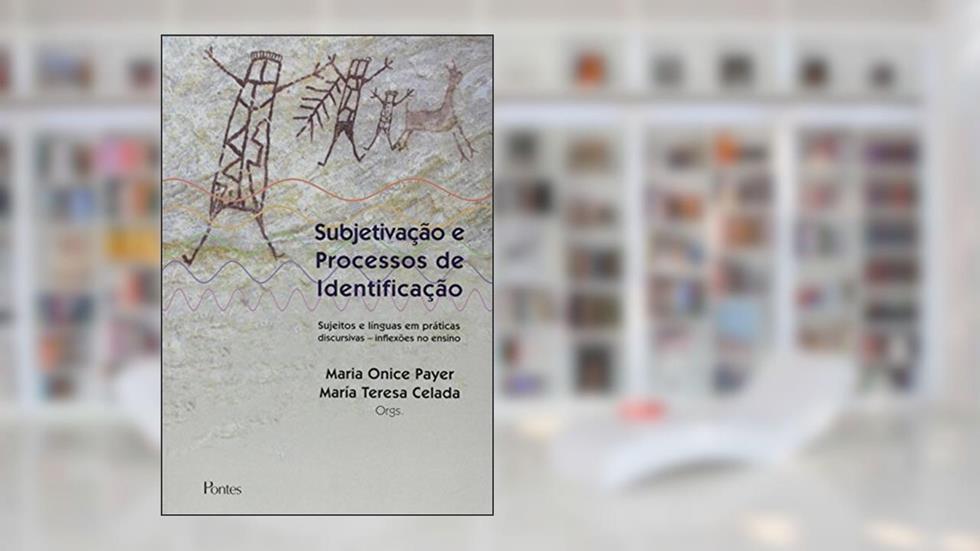 Subjetivação e Processos de Identificação. Sujeitos e Línguas em Práticas Discursivas. Inflexões no Ensino, do autor Maria Onice Payer