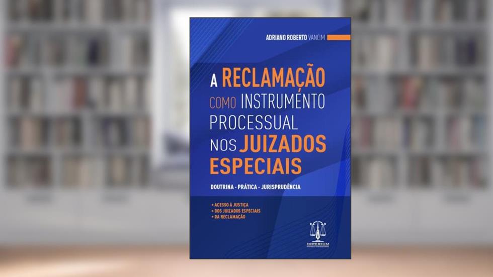 A Reclamação como Instrumento Processual nos Juizados Especiais, do autor Adriano Roberto Vancim