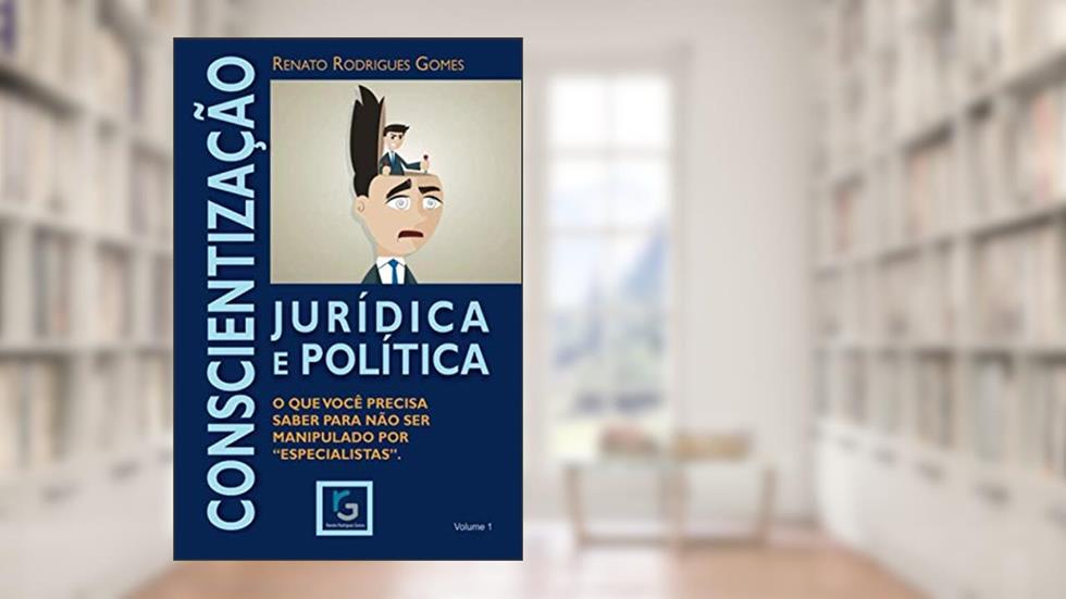 Conscientização Jurídica e Política.: O que você precisa saber para não ser manipulado por "especialistas". (Portuguese Edition), do autor Renato Rodrigues Gomes
