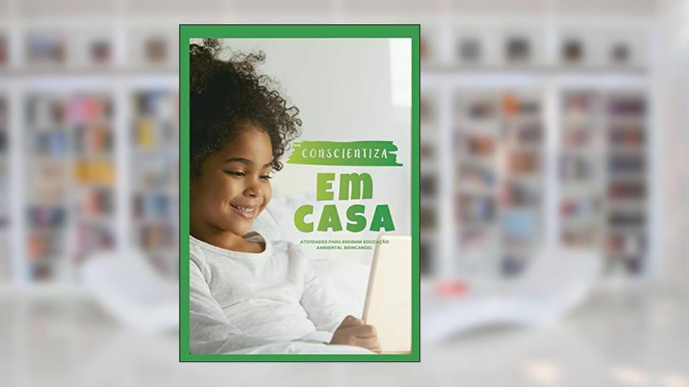 Conscientiza em Casa: Atividades para Ensinar Educação Ambiental Brincando, do autor Fernanda Klauck; Fernanda Santarini; Lucas Fontes