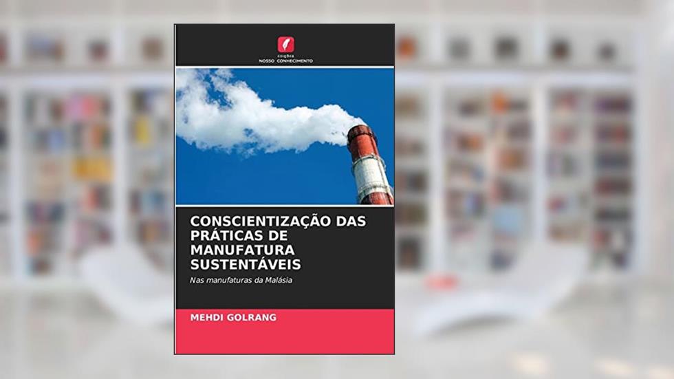 CONSCIENTIZAÇÃO DAS PRÁTICAS DE MANUFATURA SUSTENTÁVEIS, do autor MEHDI GOLRANG