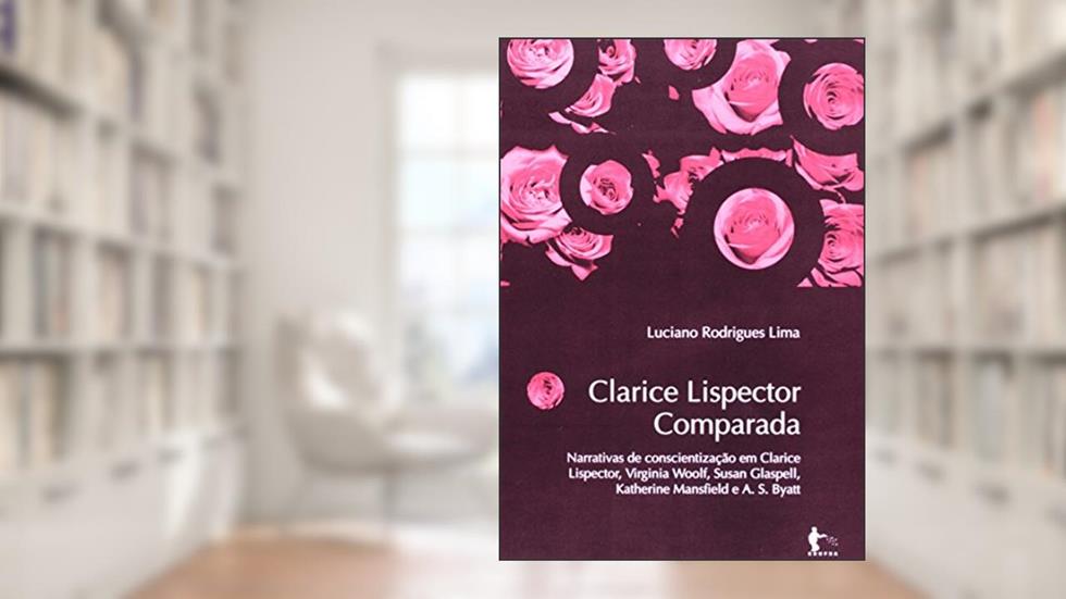 Clarice Lispector Comparada. Narrativas de Conscientização em Clarice Lispector, do autor Marta Batista