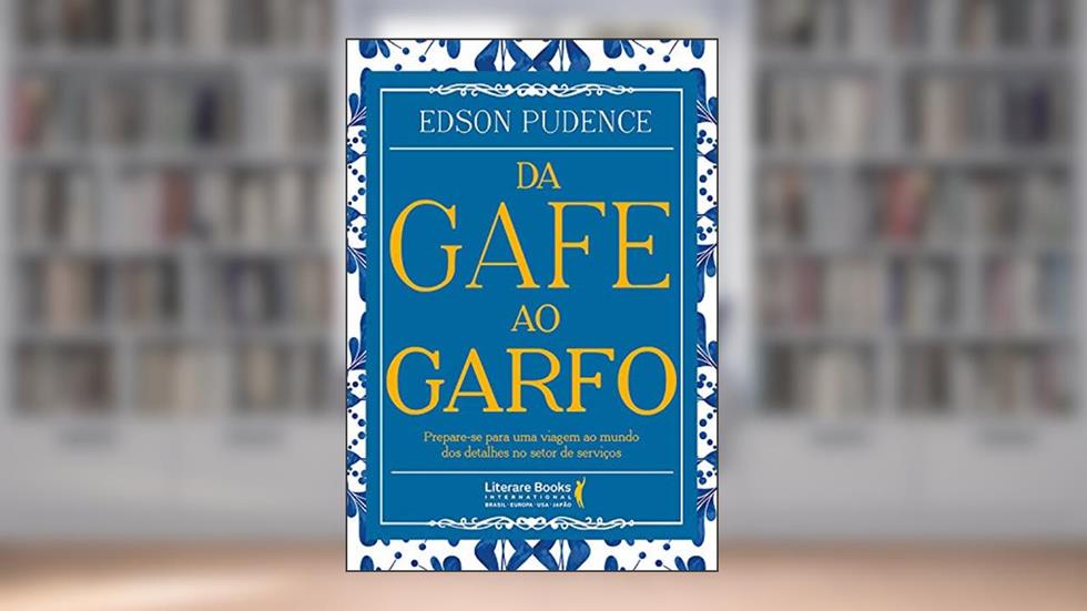 Da Gafe ao Garfo: Prepare-se Para uma Viagem ao Mundo dos Detalhes no Setor de Serviços, do autor Edson Pudence