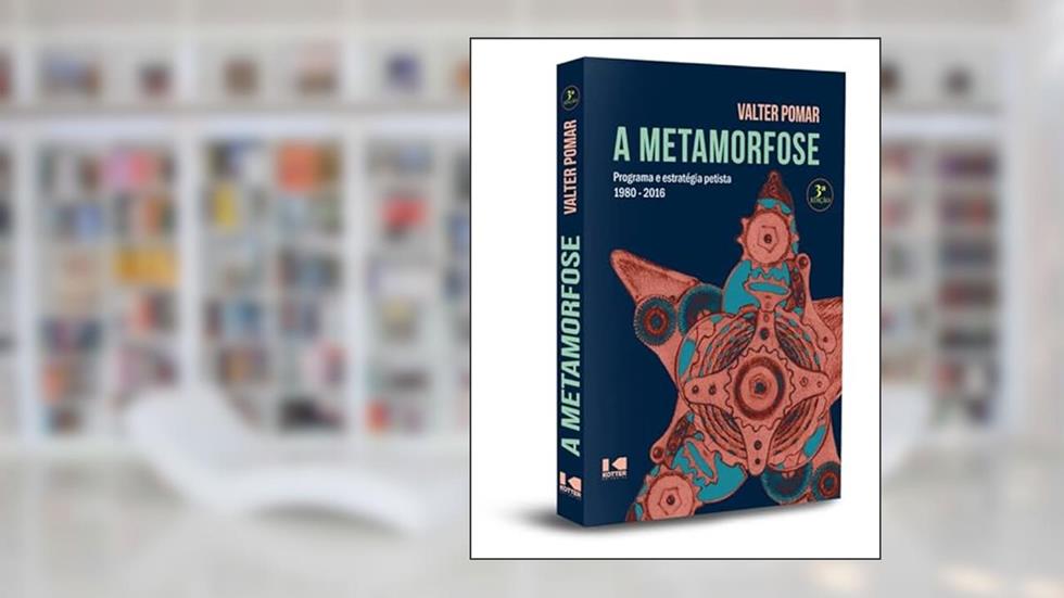A Metamorfose: Programa e Estratégia Petista 1980-2016, do autor Valter Pomar