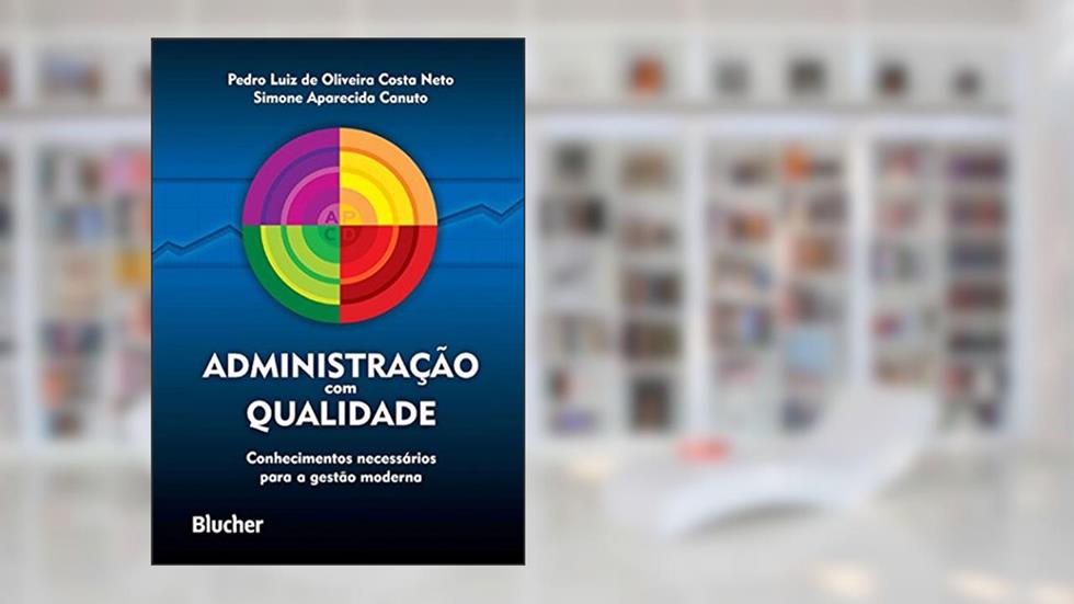 Administração com Qualidade: Conhecimentos Necessários Para a Gestão Moderna, do autor Pedro Luiz de Oliveira Costa Neto; Simone Aparecida Canuto