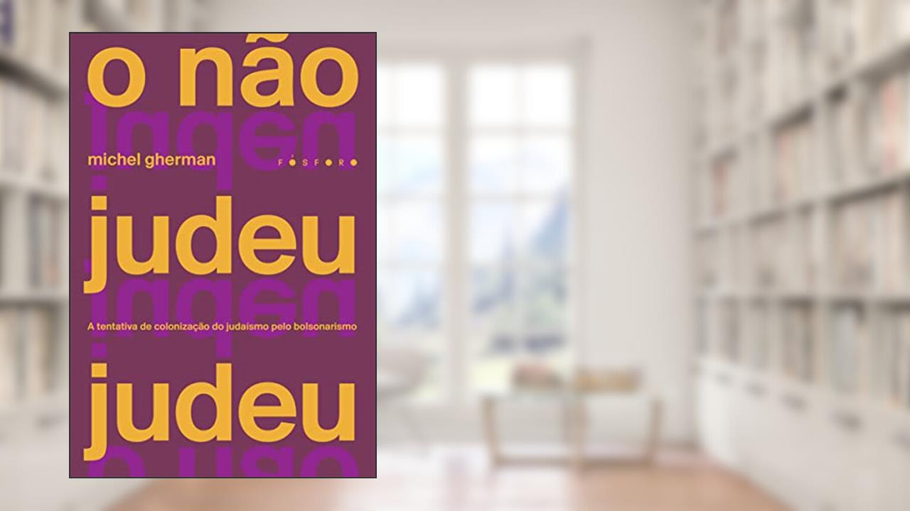 O não judeu judeu: A tentativa de colonização do judaísmo pelo bolsonarismo, do autor Michel Gherman