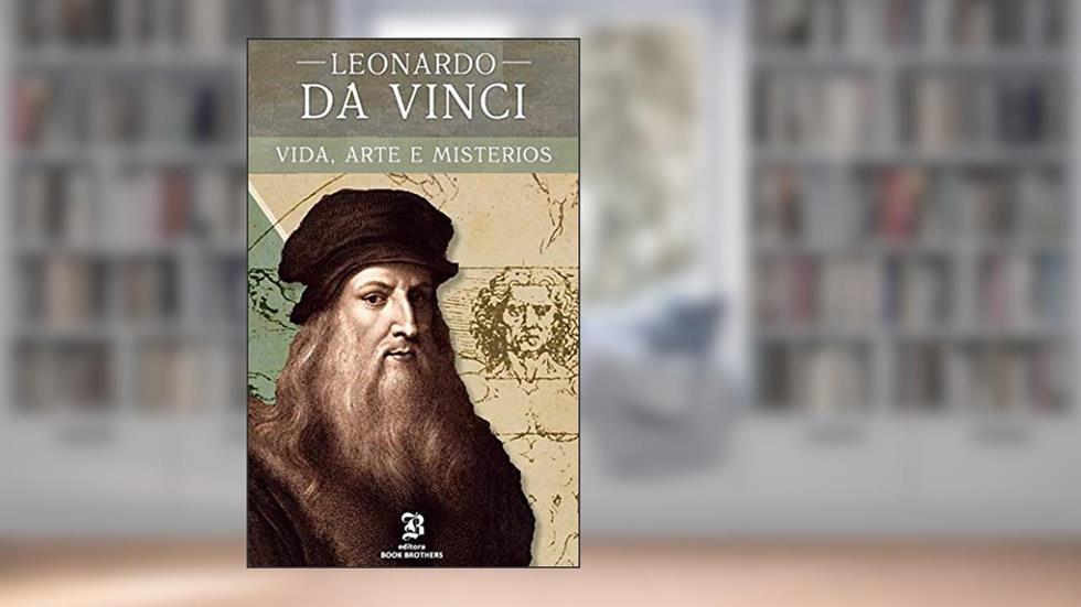 Leonardo Da Vinci: A vida, arte e mistérios de um dos maiores gênios da história (Maiores Pintores da História Livro 1), do autor John F. Kalli