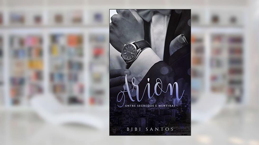 ARION / ENTRE SEGREDOS E MENTIRAS, do autor Bibi Santos