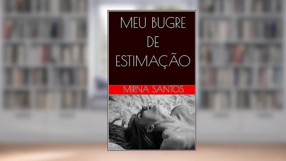 MEU BUGRE DE ESTIMAÇÃO (NOITES QUENTES E ÚMIDAS: VINTE CONTOS PARA LER NA CAMA), do autor Mirna Santos