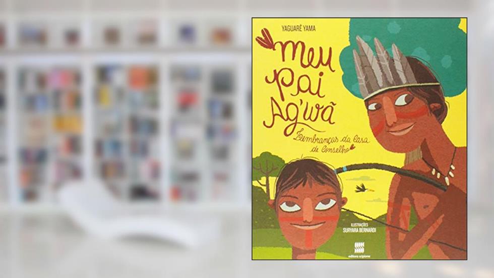 Meu pai Ag'wã: Lembranças da casa de conselho, do autor Yaguarê Yama
