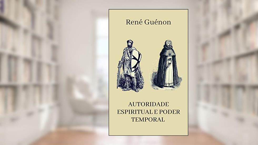 Autoridade Espiritual e o Poder Temporal, do autor René Guénon