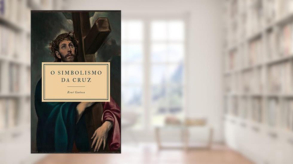O Simbolismo da Cruz, do autor René Guénon