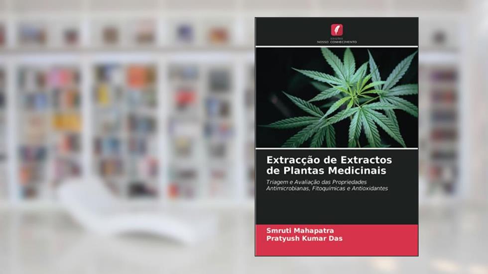 Extracção de Extractos de Plantas Medicinais: Triagem e Avaliação das Propriedades Antimicrobianas, Fitoquímicas e Antioxidantes, do autor Smruti Mahapatra; Pratyush Kumar Das