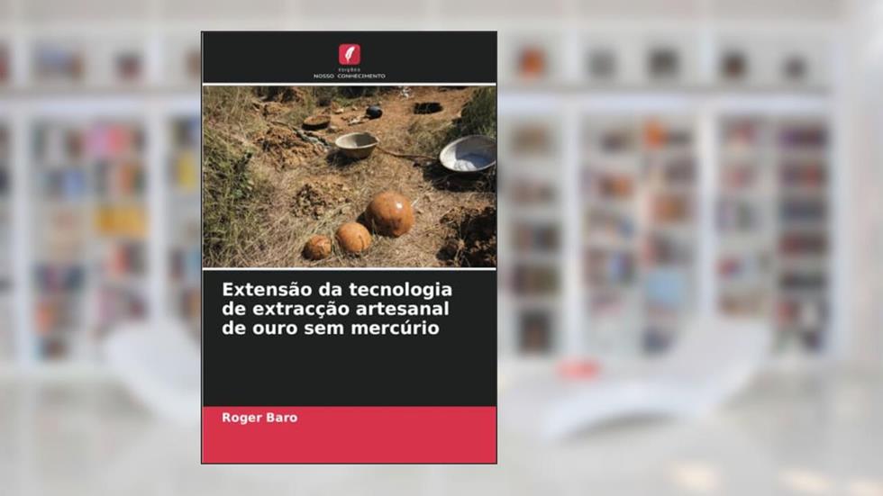 Extensão da tecnologia de extracção artesanal de ouro sem mercúrio, do autor Roger Baro