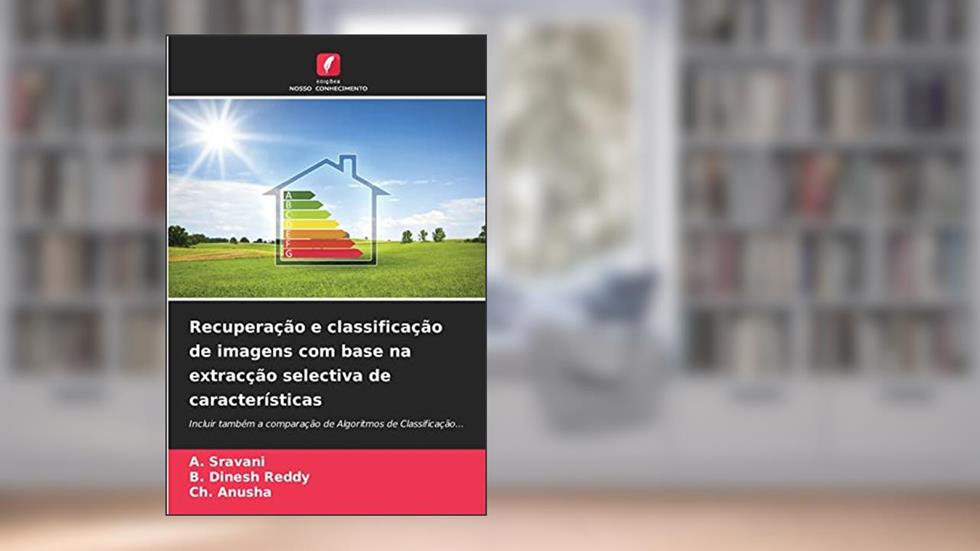 Recuperação e classificação de imagens com base na extracção selectiva de características: Incluir também a comparação de Algoritmos de Classificação..., do autor A. Sravani; B. Dinesh Reddy; Ch. Anusha
