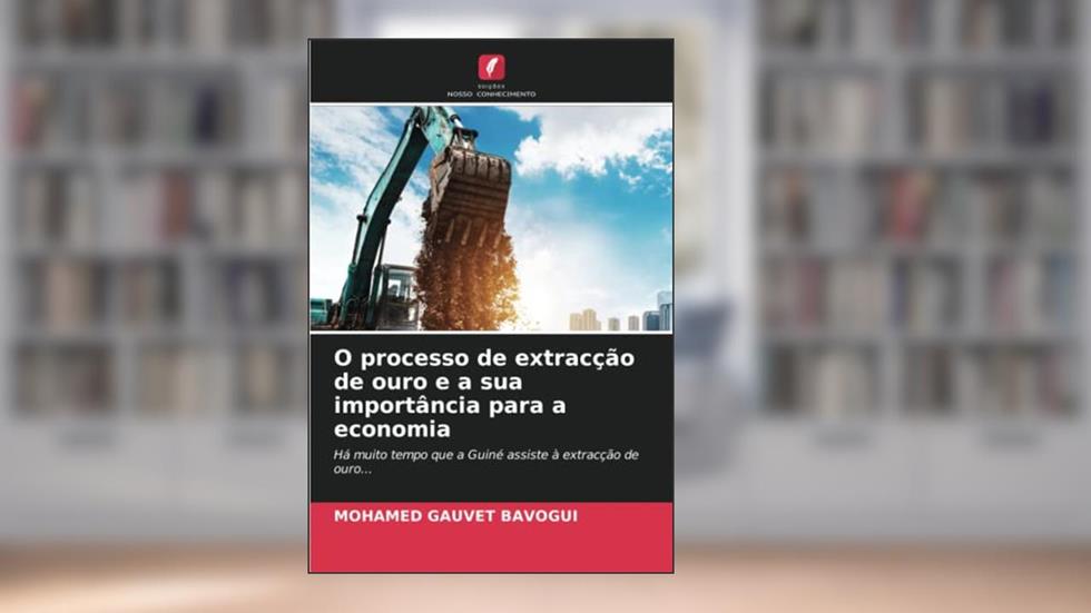 O processo de extracção de ouro e a sua importância para a economia: Há muito tempo que a Guiné assiste à extracção de ouro..., do autor Mohamed Gauvet Bavogui