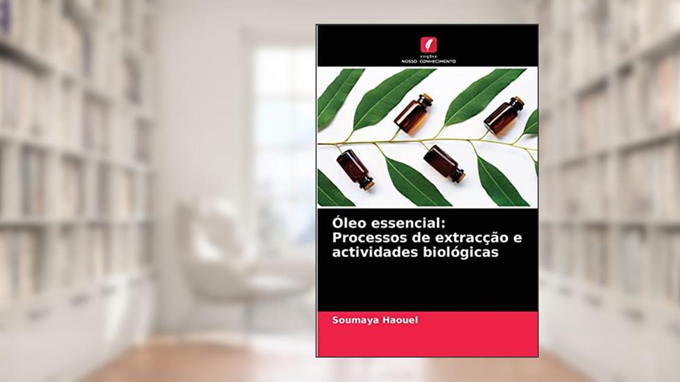 Óleo essencial: Processos de extracção e actividades biológicas, do autor Soumaya Haouel