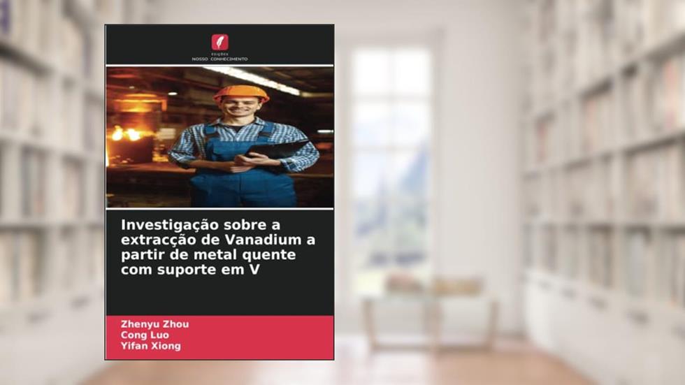 Investigação sobre a extracção de Vanadium a partir de metal quente com suporte em V, do autor Zhenyu Zhou; Cong Luo; Yifan Xiong