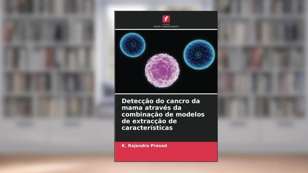 Detecção do cancro da mama através da combinação de modelos de extracção de características, do autor K. Rajendra Prasad; Raghavendra Chilamakur; Sharanya Kolli